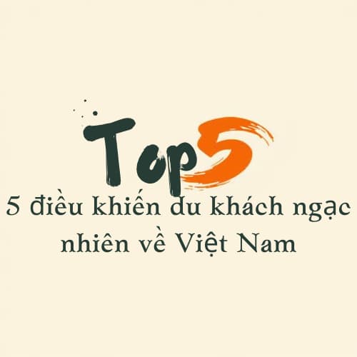 Top 5 điều khiến du khách ngạc nhiên về Việt Nam