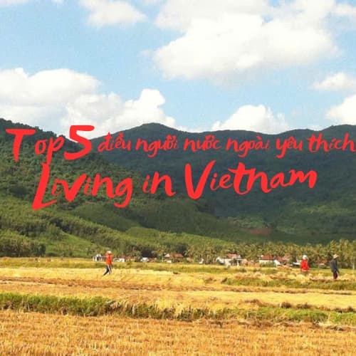 Top 5 điều người nước ngoài yêu thích khi sống ở Việt Nam